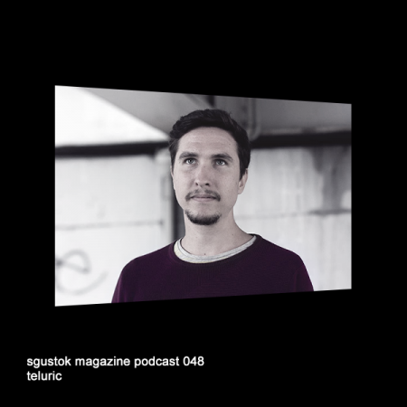 Teluric: Sgustok Magazine Podcast 048