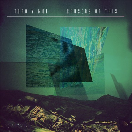 Toro Y Moi: Causers Of This