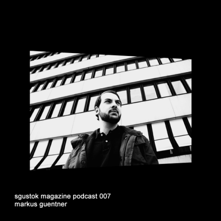 Markus Guentner: Sgustok Magazine Podcast 007