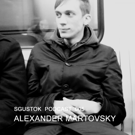 Alexander Martovsky: Sgustok Podcast 005