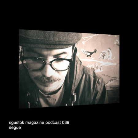 Segue: Sgustok Magazine Podcast 039